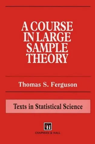 A Course in Large Sample Theory (Chapman & Hall/CRC Texts in Statistical Science) by Ferguson