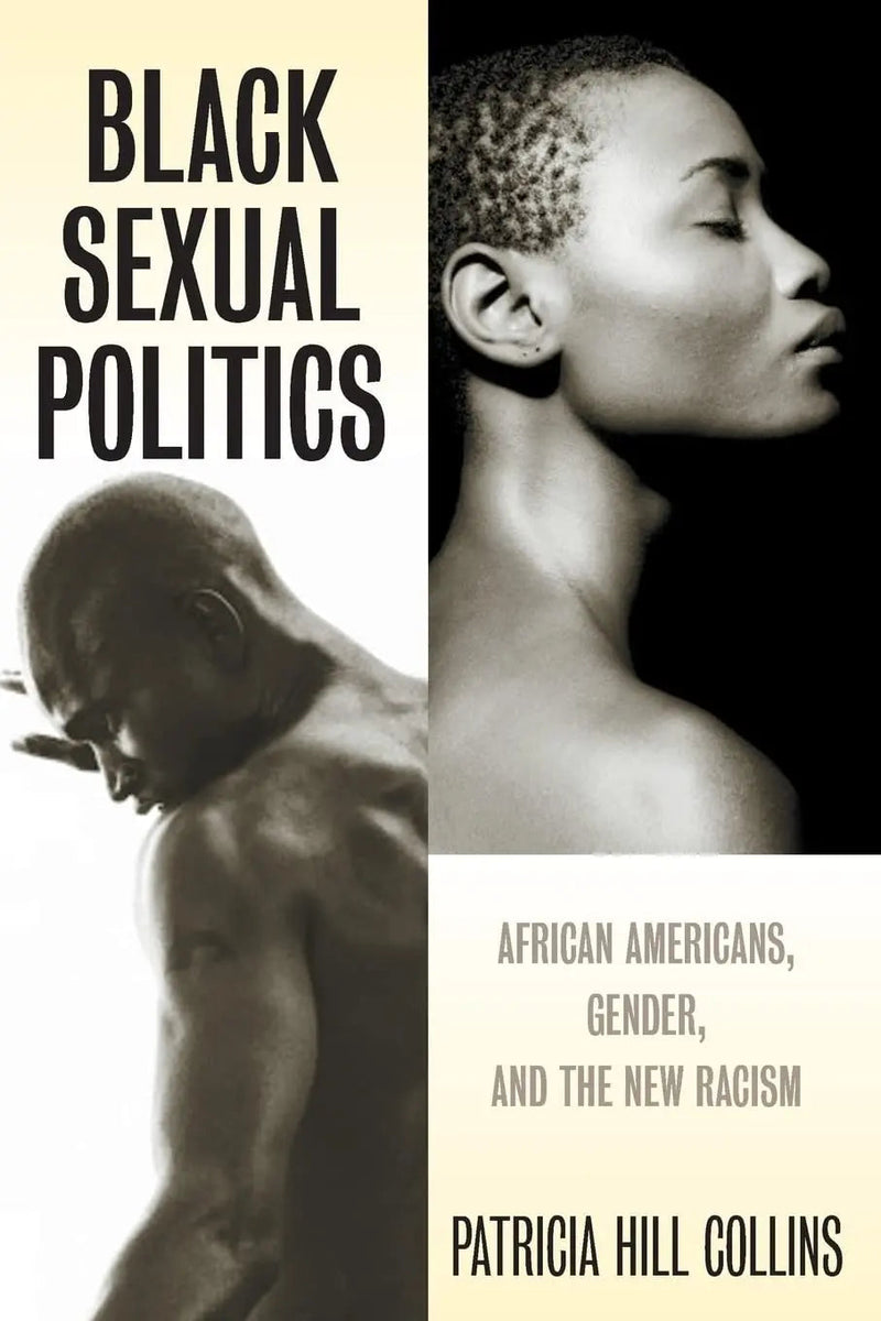 Black Sexual Politics African Americans, Gender, and the New Racism by Patricia Hill Collins
