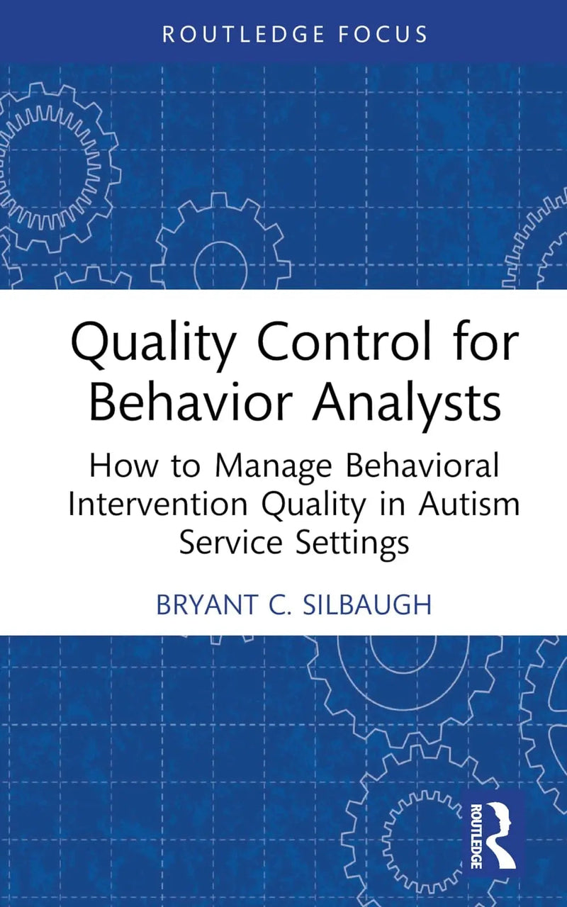 Quality Control for Behavior Analysts How to Manage Behavioral Intervention Quality in Autism Service Settings by Bryant C. Silbaugh