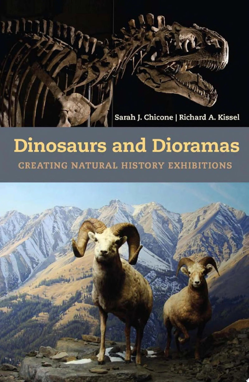 Dinosaurs and Dioramas Creating Natural History Exhibitions by Sarah J Chicone