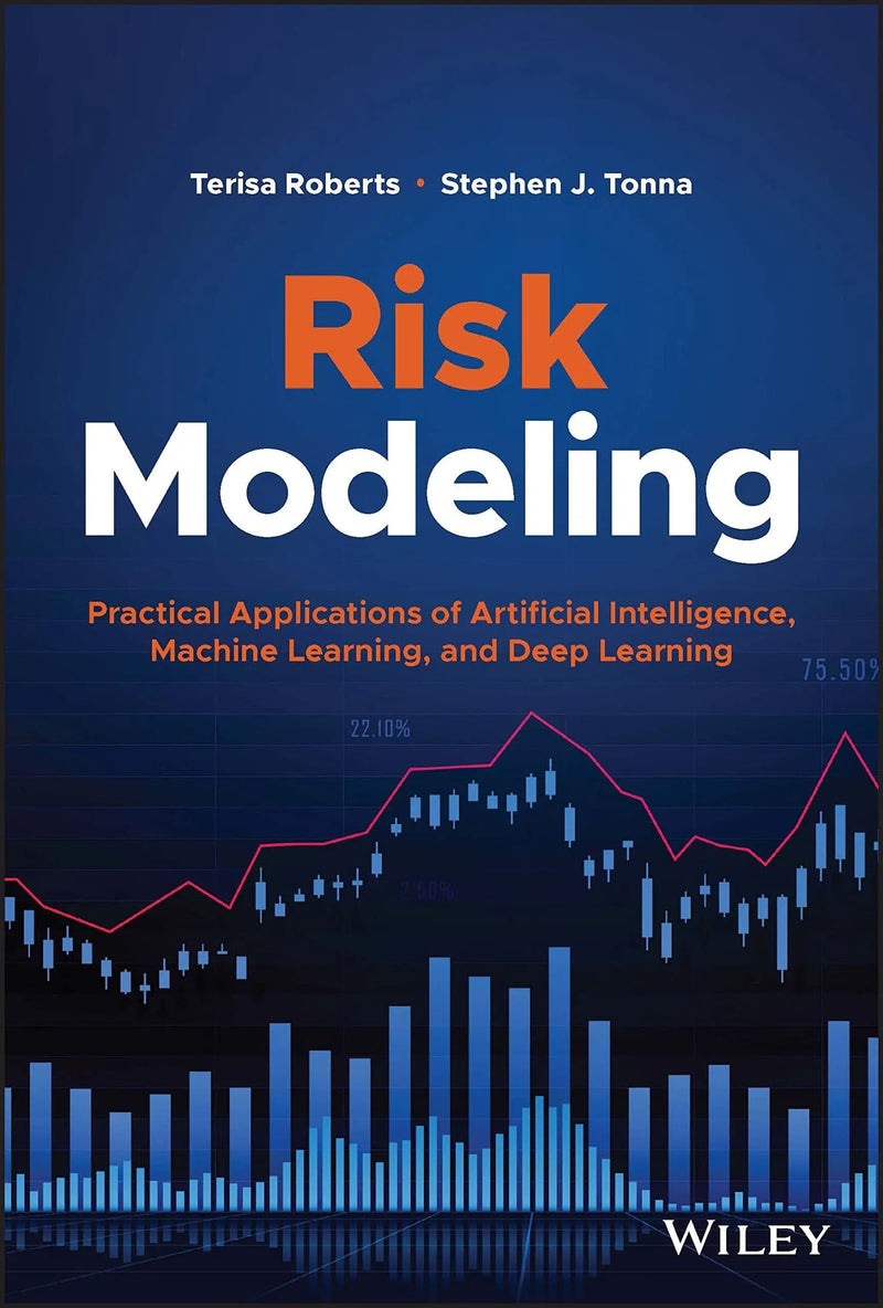 Risk Modeling Practical Applications of Artificial Intelligence, Machine Learning, and Deep Learning by Terisa Roberts
