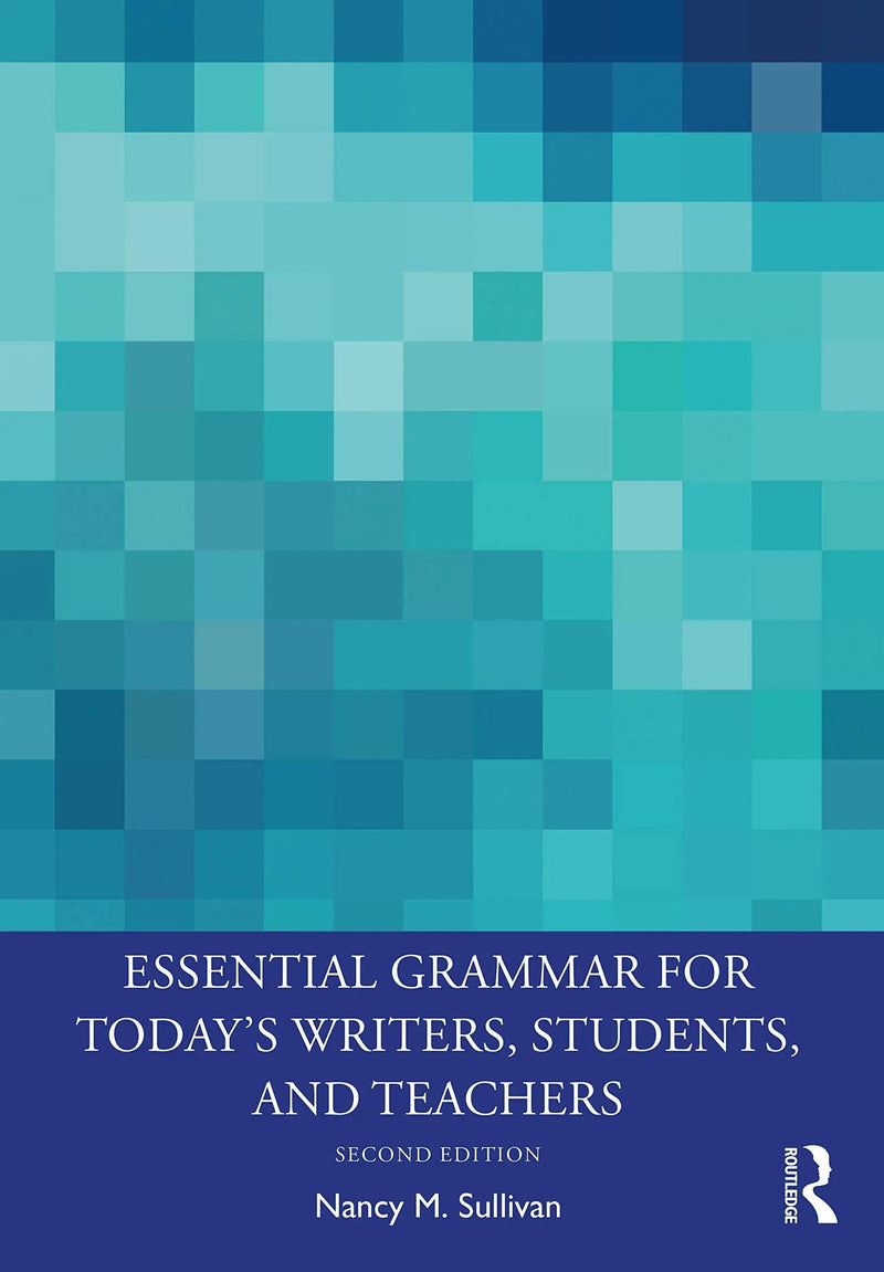 Essential Grammar for Today's Writers, Students, and Teachers by Nancy Sullivan
