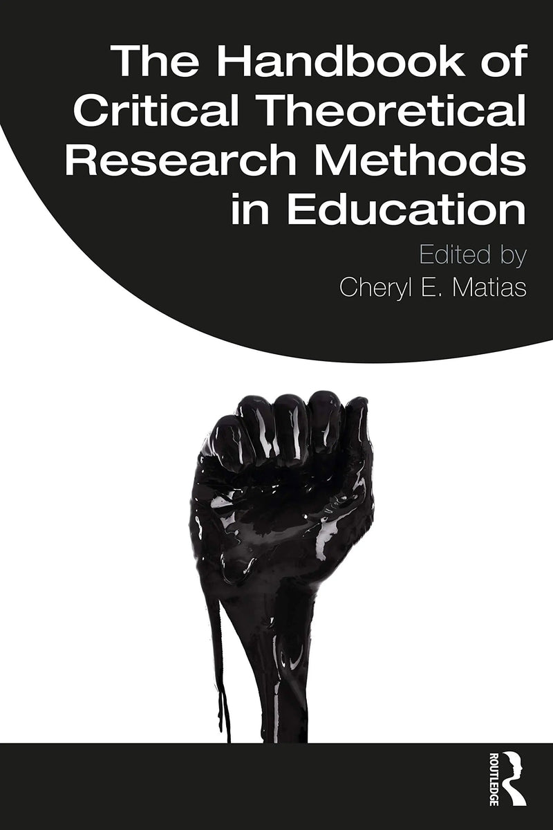 The Handbook of Critical Theoretical Research Methods in Education by Cheryl E. Matias