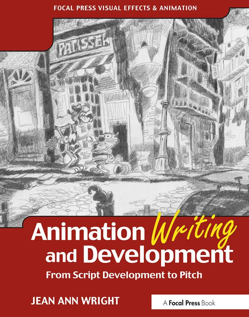 Animation Writing and Development From Script Development to Pitch by Jean Ann Wright