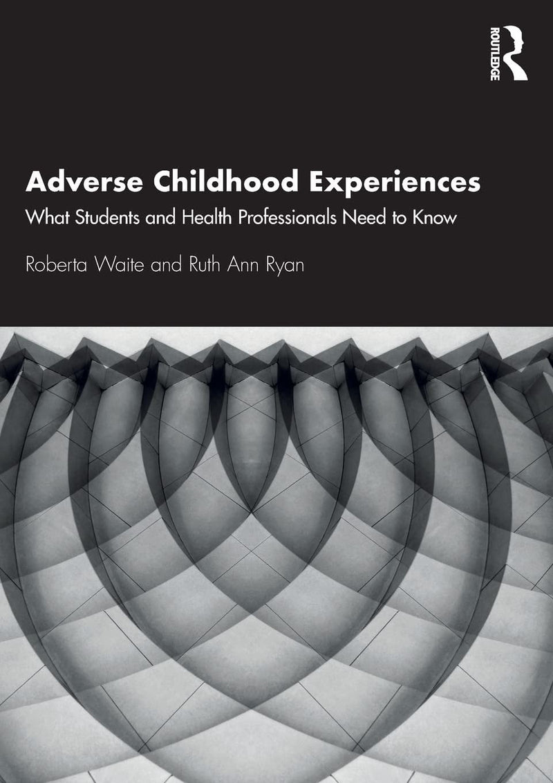 Adverse Childhood Experiences What Students and Health Professionals Need to Know by Roberta Waite