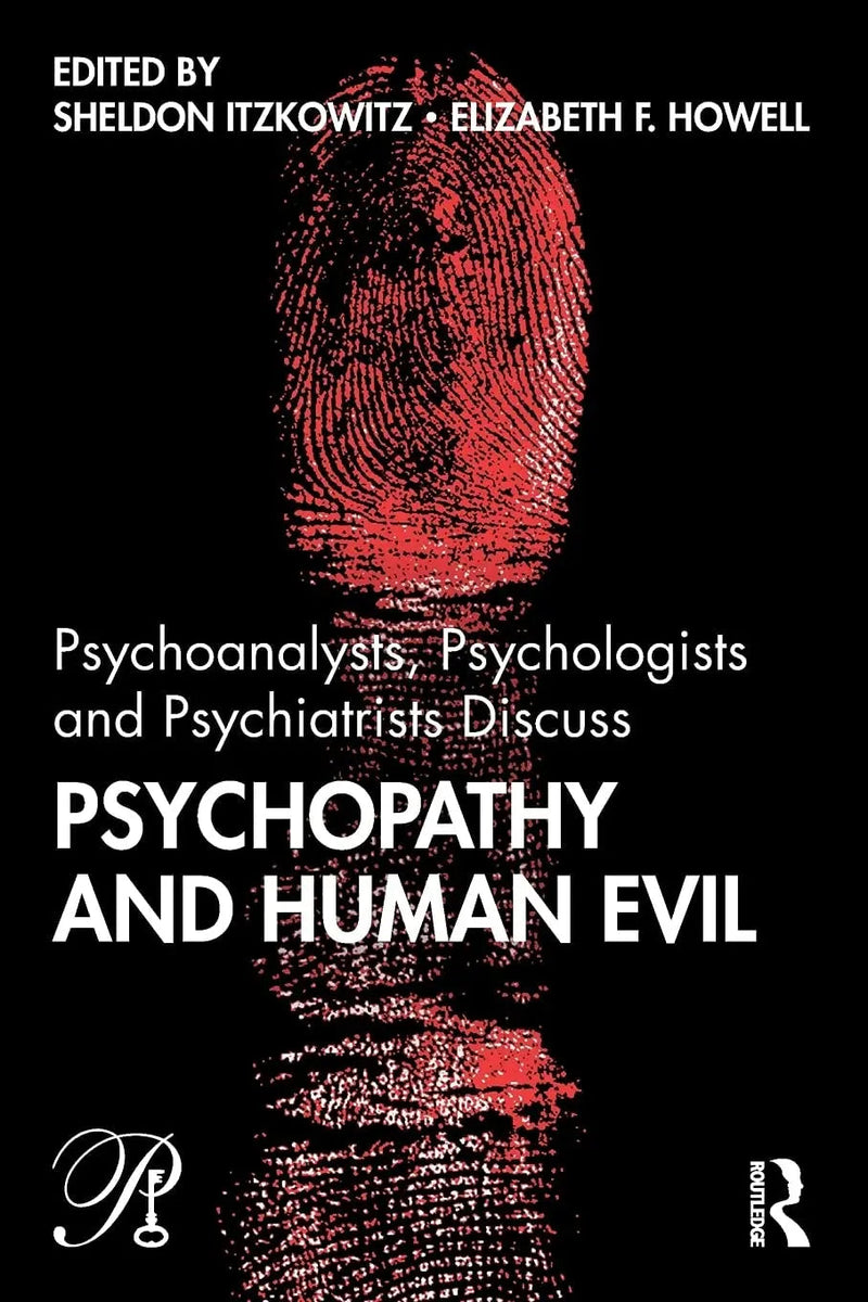 Psychoanalysts, Psychologists and Psychiatrists Discuss Psychopathy and Human Evil by Sheldon Itzkowitz