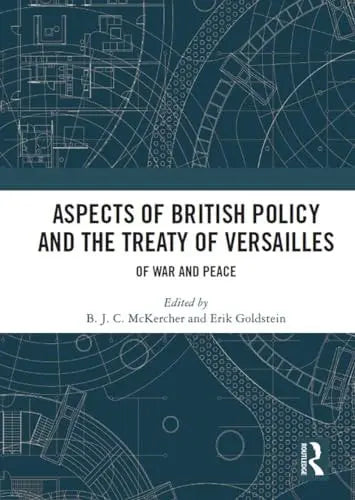 Aspects of British Policy and the Treaty of Versailles Of War and Peace by B. J. C. McKercher