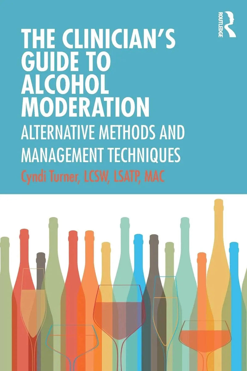 The Clinician's Guide to Alcohol Moderation Alternative Methods and Management Techniques by Cyndi Turner