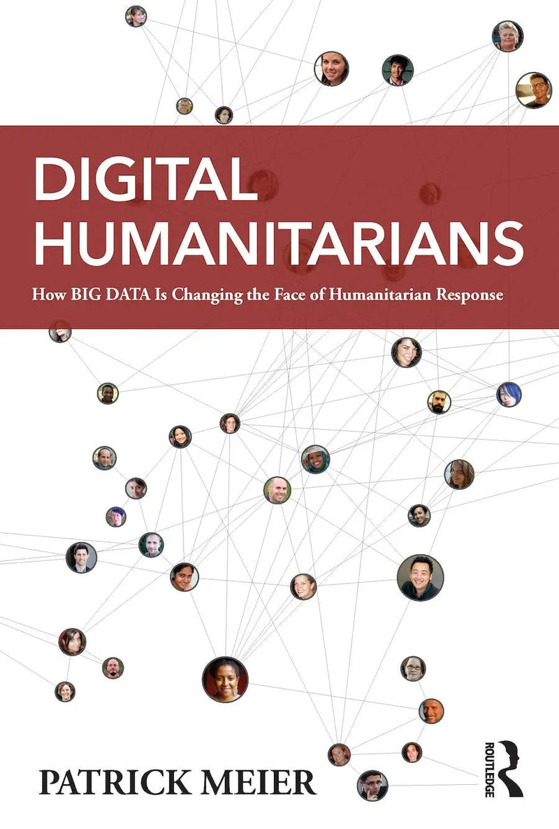 Dgtl Humanitarians How Big Data Is Changing the Face of Humanitarian Response by Patrick Meier
