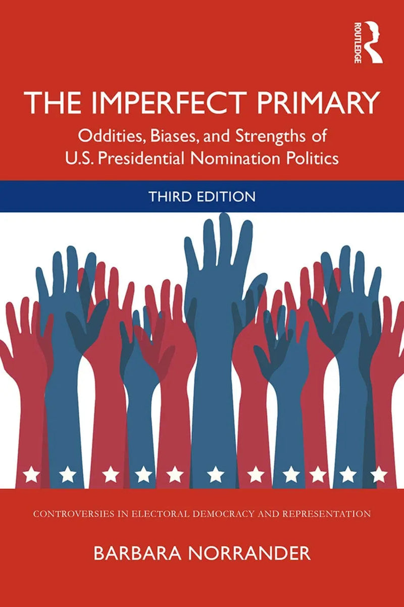 The Imperfect Primary Oddities, Biases, and Strengths of U.S. Presidential Nomination Politics by Barbara Norrander