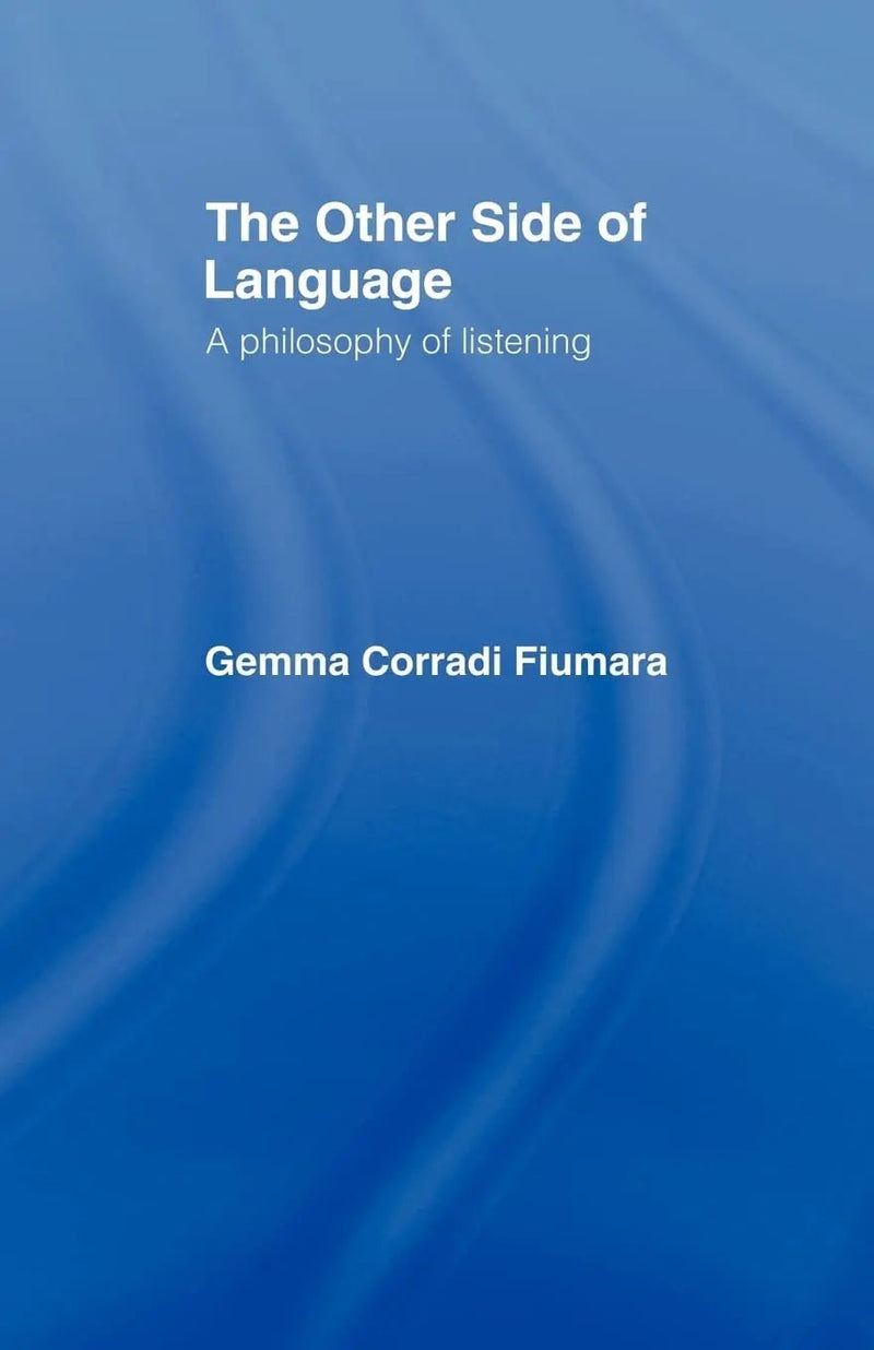 The Other Side of Language A Philosophy of Listening by Gemma Corradi Fiumara