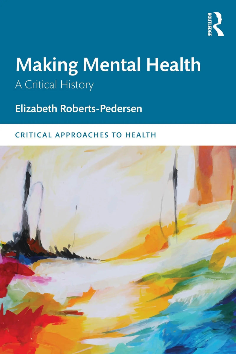 Making Mental Health A Critical History by Elizabeth Roberts-Pedersen