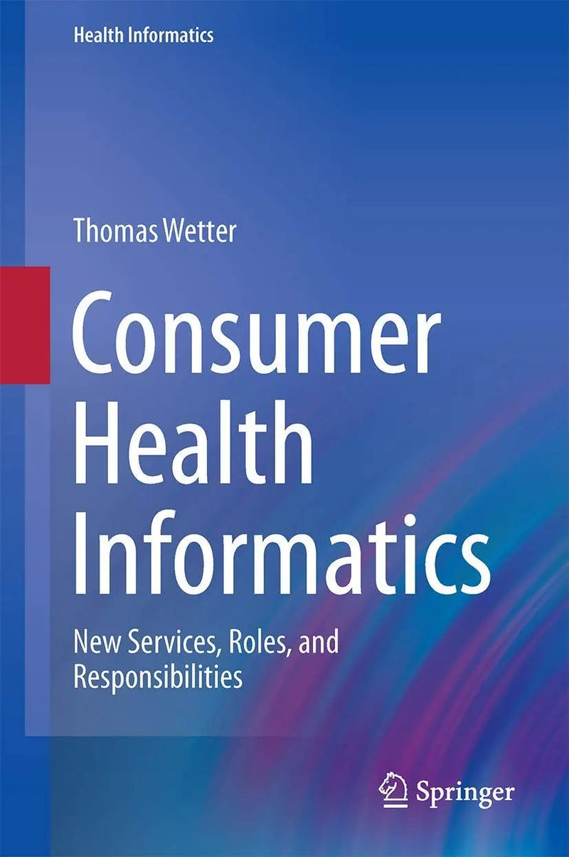 Consumer Health Informatics New Services, Roles, and Responsibilities by Thomas Wetter