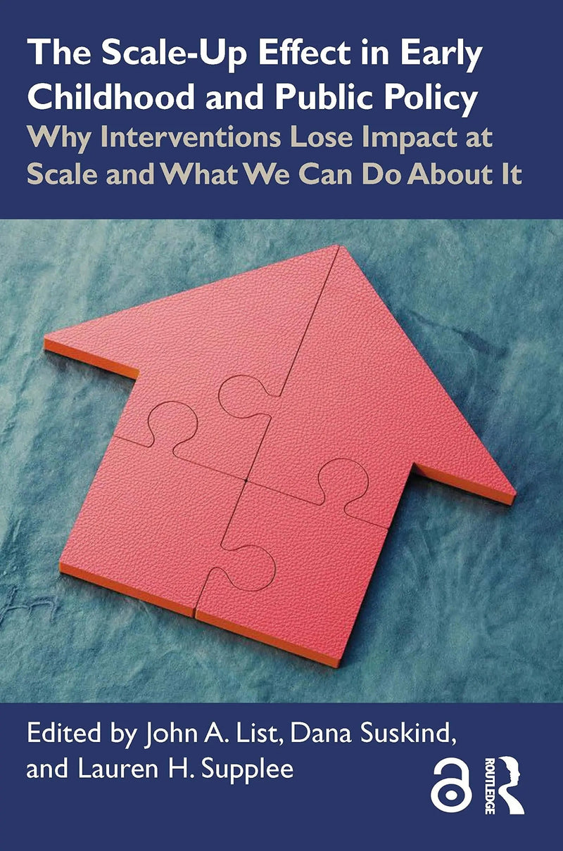 The Scale-Up Effect in Early Childhood and Public Policy Why Interventions Lose Impact at Scale and What We Can Do About It by John A. List