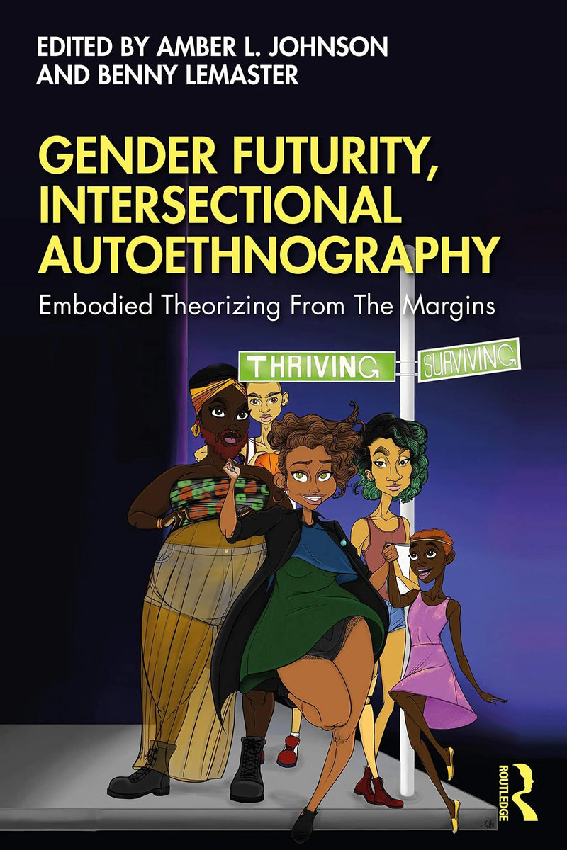 Gender Futurity, Intersectional Autoethnography Embodied Theorizing from the Margins by Amber Johnson