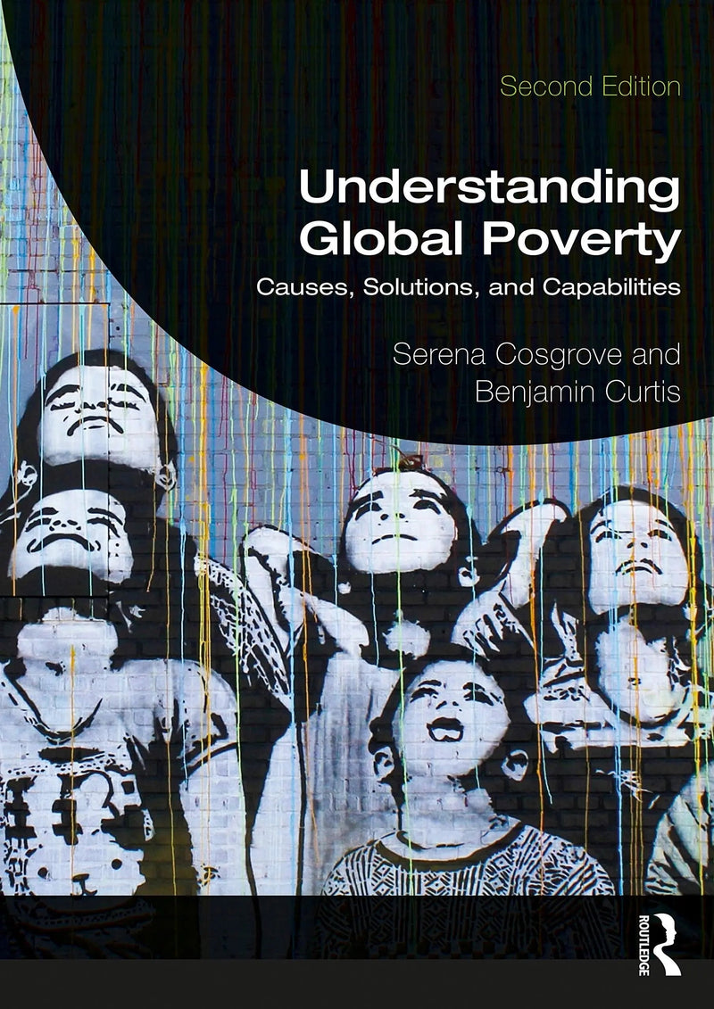 Understanding Global Poverty Causes, Solutions, and Capabilities by Serena Cosgrove