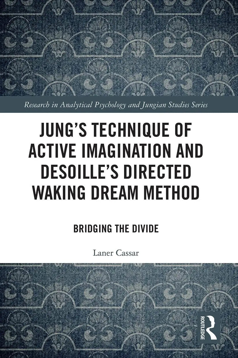 Jung's Technique of Active Imagination and Desoille's Directed Waking Dream Method Bridging the Divide by Laner Cassar