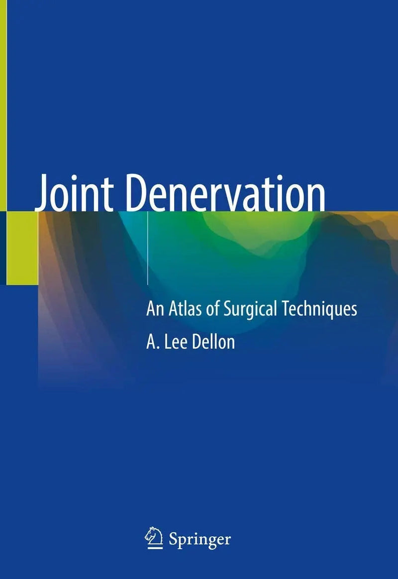 Joint Denervation An Atlas of Surgical Techniques by A. Lee Dellon