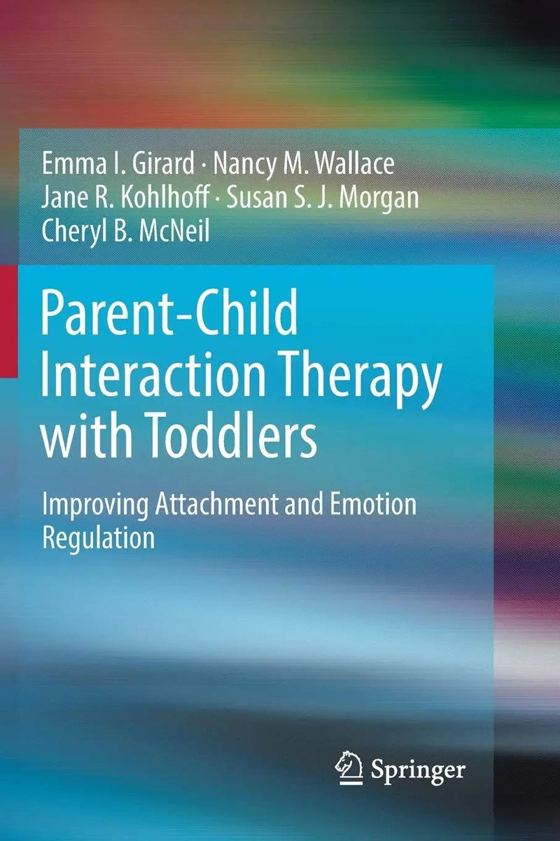 Parent-Child Interaction Therapy with Toddlers Improving Attachment and Emotion Regulation by Emma I. Girard