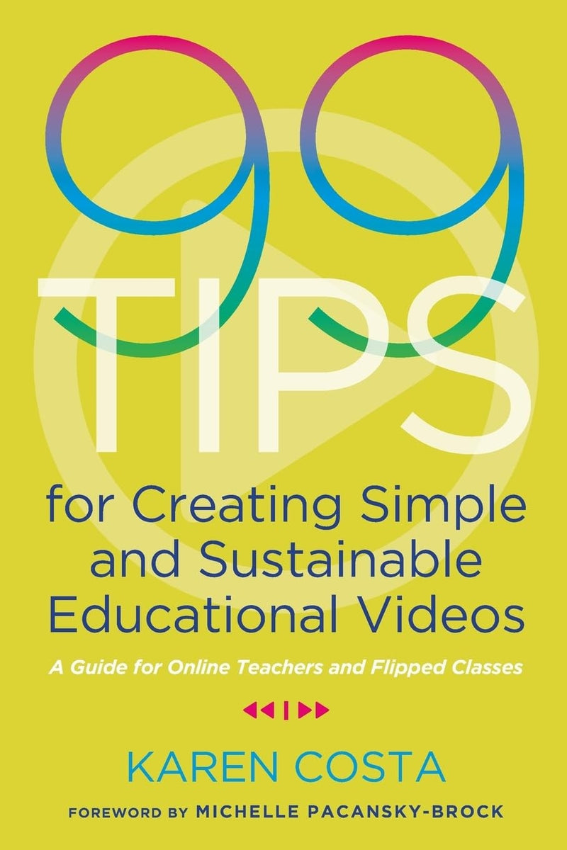 99 Tips for Creating Simple and Sustainable Educational Videos A Guide for Onl Teachers and Flipped Classes by Karen Costa