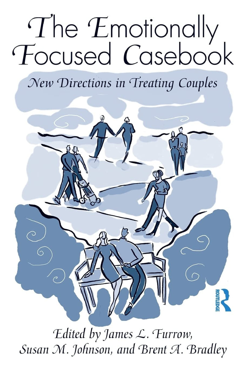 The Emotionally Focused Casbook New Directions in Treating Couples by James L. Furrow
