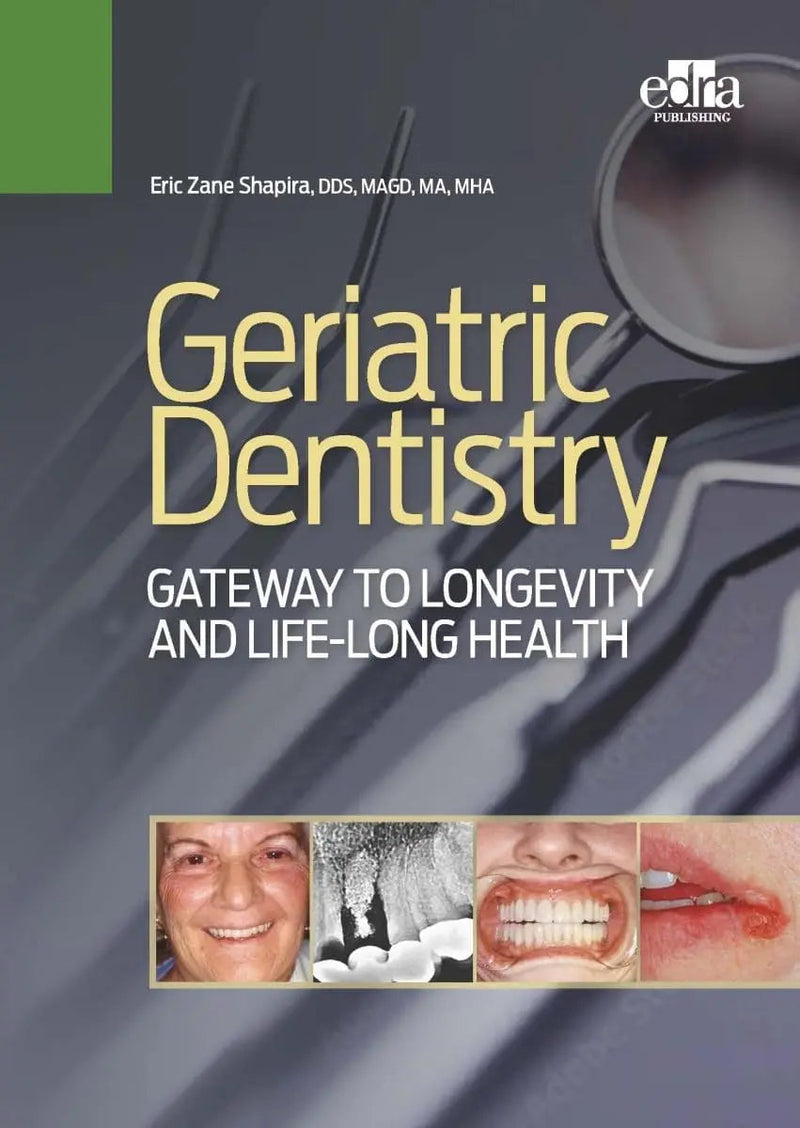 Geriatric Dentistry. Gateway to Llongevity and Life-long Health by Eric Z. Shapira