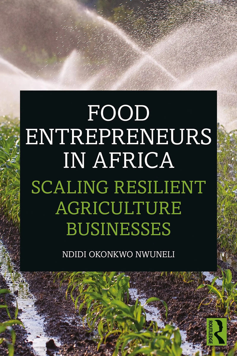 Food Entrepreneurs in Africa Scaling Resilient Agriculture Businesses by Ndidi Okonkwo Nwuneli