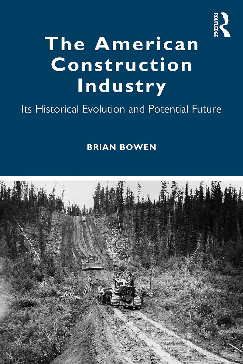 The American Construction Industry Its Historical Evolution and Potential Future by Brian Bowen
