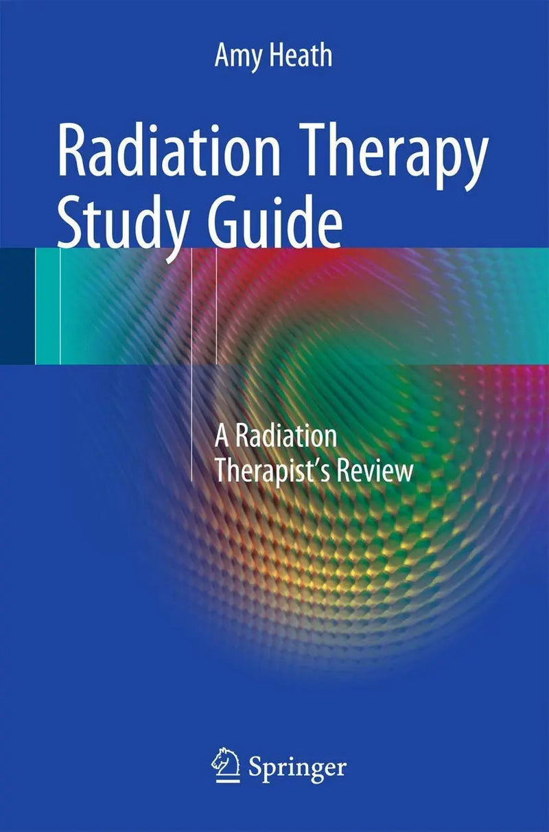 Radiation Therapy Study Guide A Radiation Therapist's Review by Amy Heath