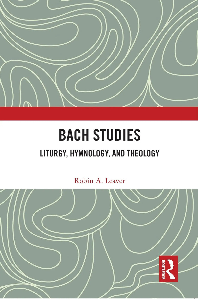 Bach Studies Liturgy, Hymnology, and Theology by Robin A. Leaver