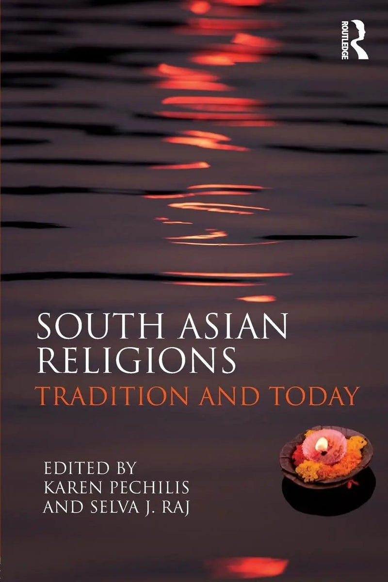 South Asian Religions Tradition and Today by Karen Pechilis