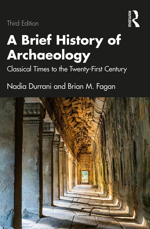 A Brief History of Archaeology Classical Times to the Twenty-first Century by Nadia Durrani