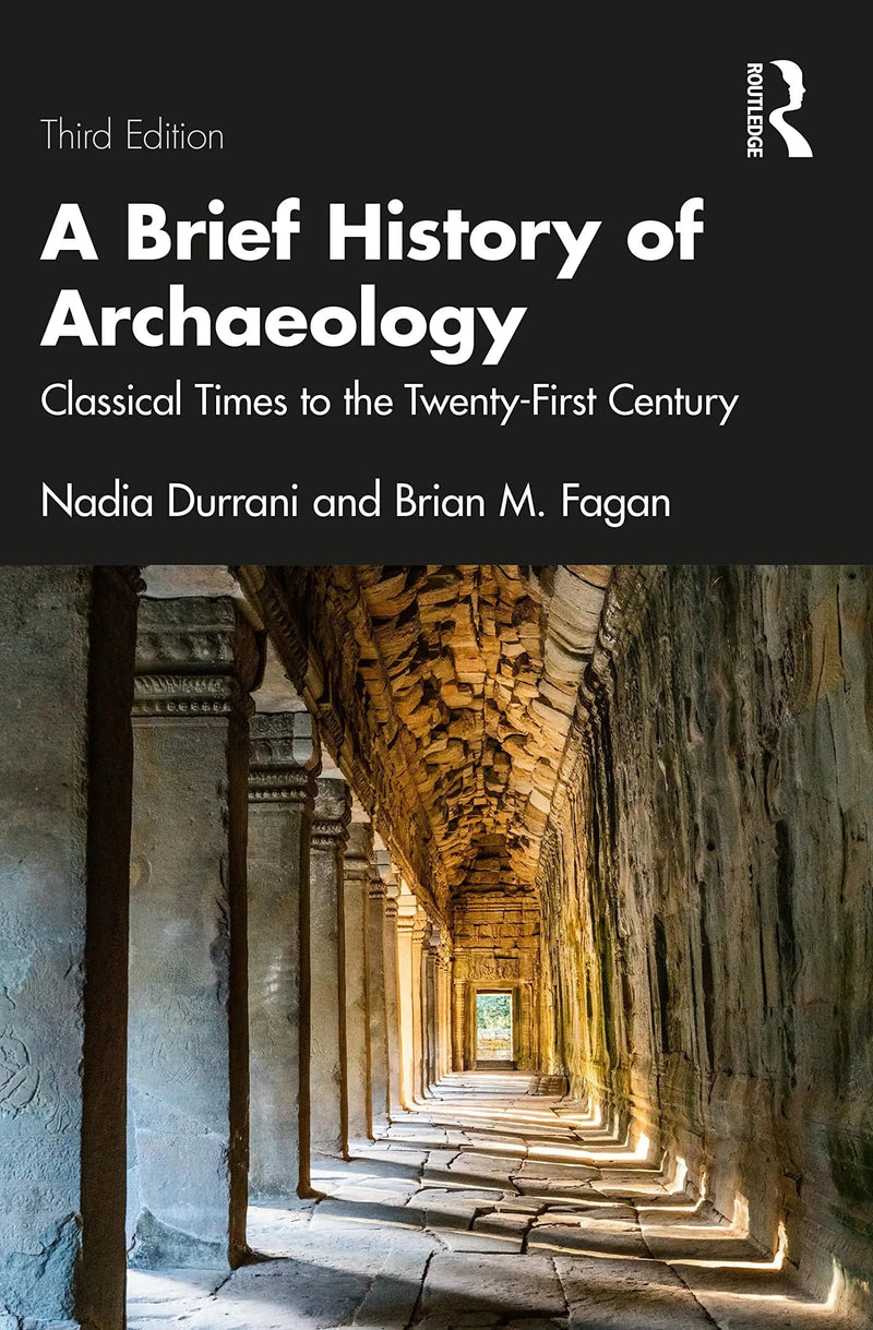 A Brief History of Archaeology Classical Times to the Twenty-first Century by Nadia Durrani