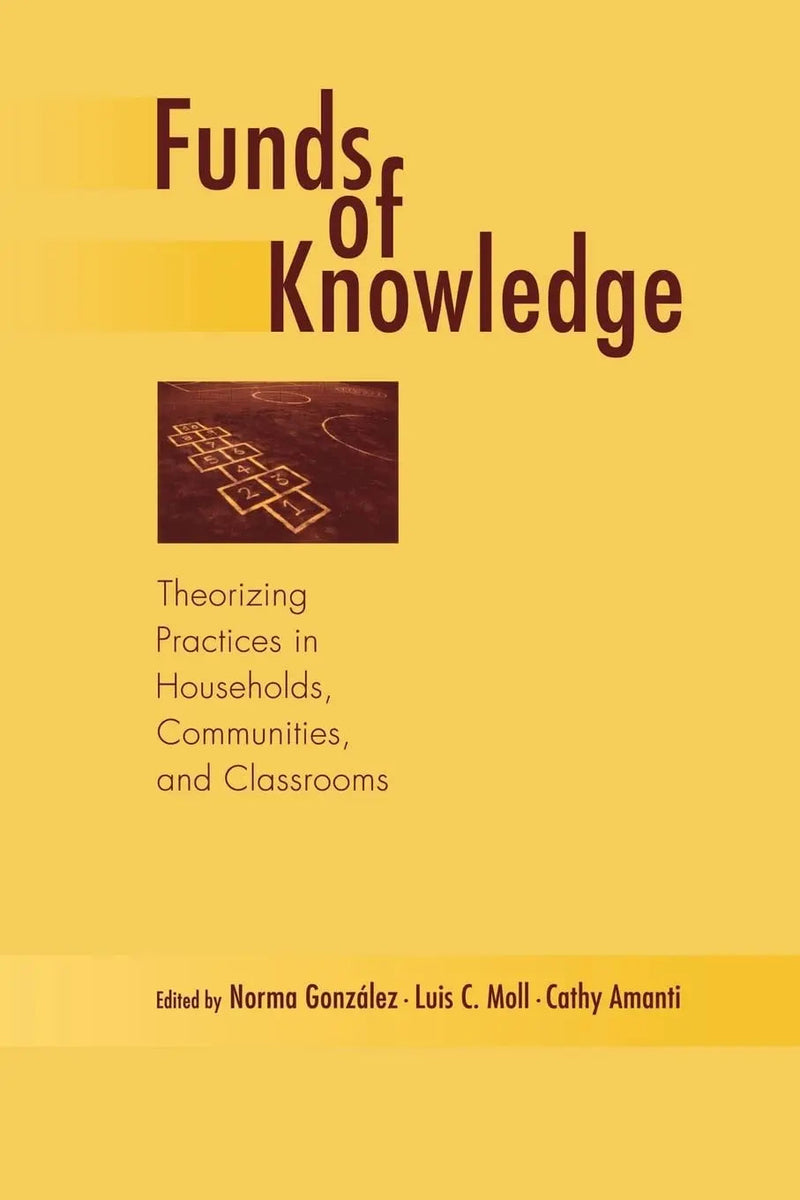 Funds of Knowledge Theorizing Practices in Households, Communities, and Classrooms by Norma González