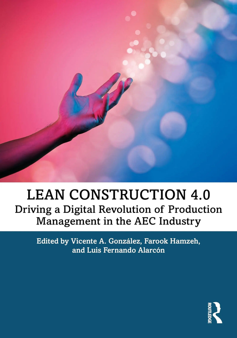 Lean Construction 4. 0 Driving a Dgtl Revolution of Production Management in the Aec Industry by Vicente A. González