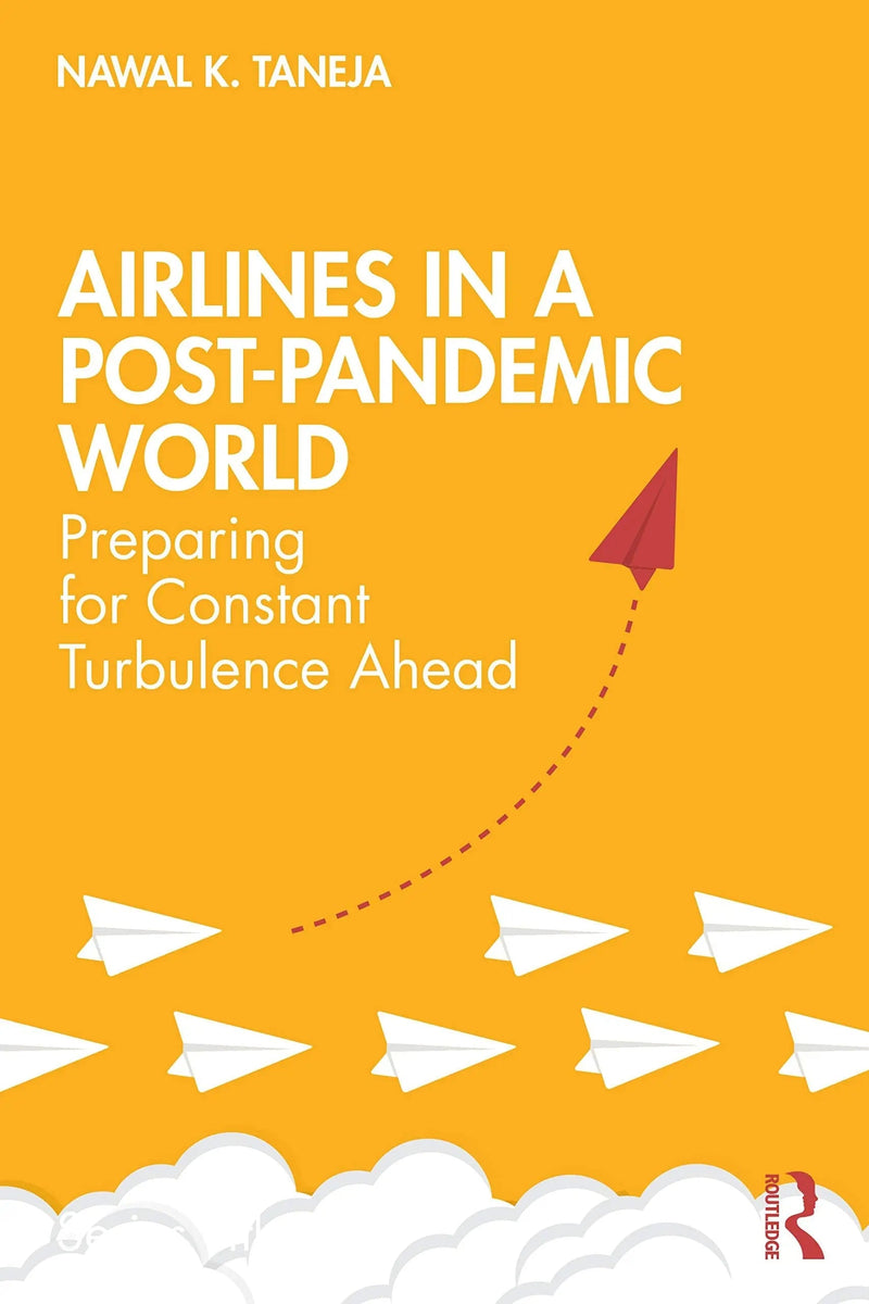 Airlines in a Post-pandemic World Preparing for Constant Turbulence Ahead by Nawal K. Taneja