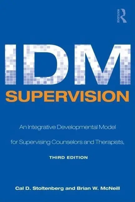 IDM Supervision An Integrative Developmental Model for Supervising Counselors and Therapists by Cal D. Stoltenberg