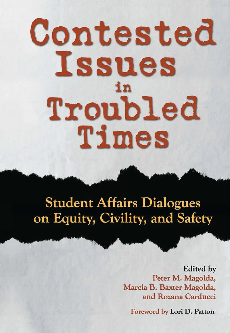 Contested Issues in Troubled Times Student Affairs Dialogues on Equity, Civility, and Safety by Peter Mark Magolda