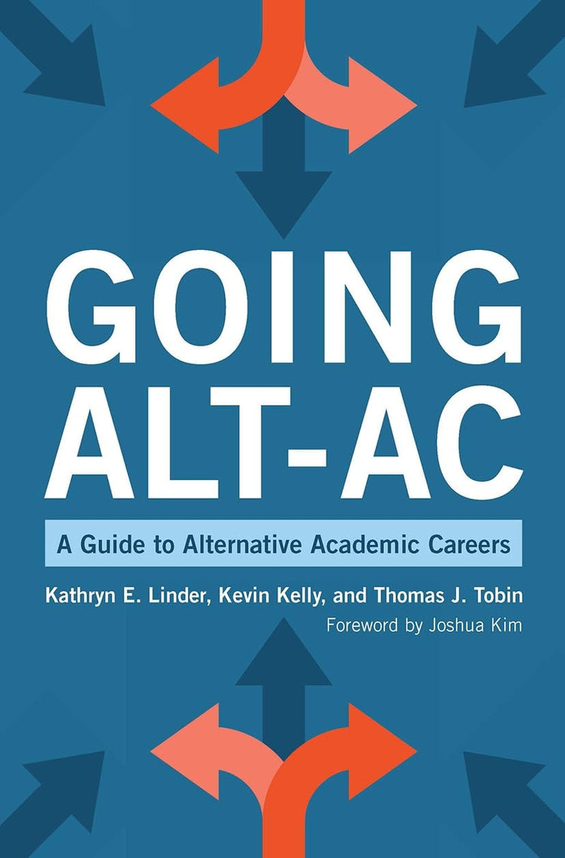 Going Alt-ac A Guide to Alternative Academic Careers by Kathryn E. Linder