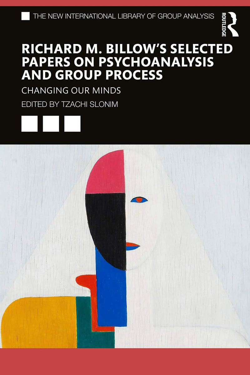 Richard M. Billow's Selected Papers on Psychoanalysis and Group Process Changing Our Minds by Richard M. Billow