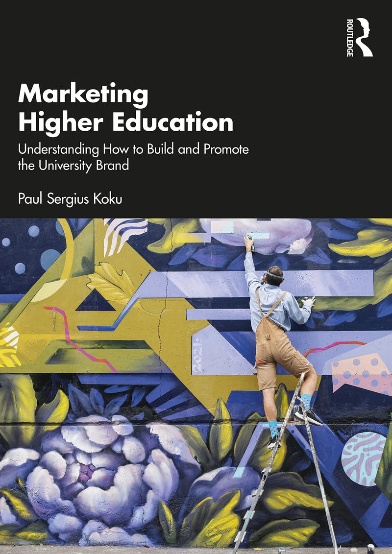 Marketing Higher Education Understanding How to Build and Promote the University Brand by Paul Sergius Koku