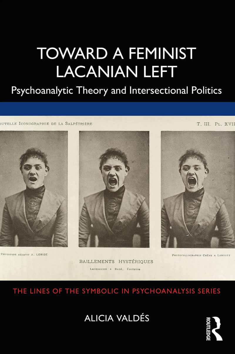 Toward a Feminist Lacanian Left Psychoanalytic Theory and Intersectional Politics by Alicia Valdés