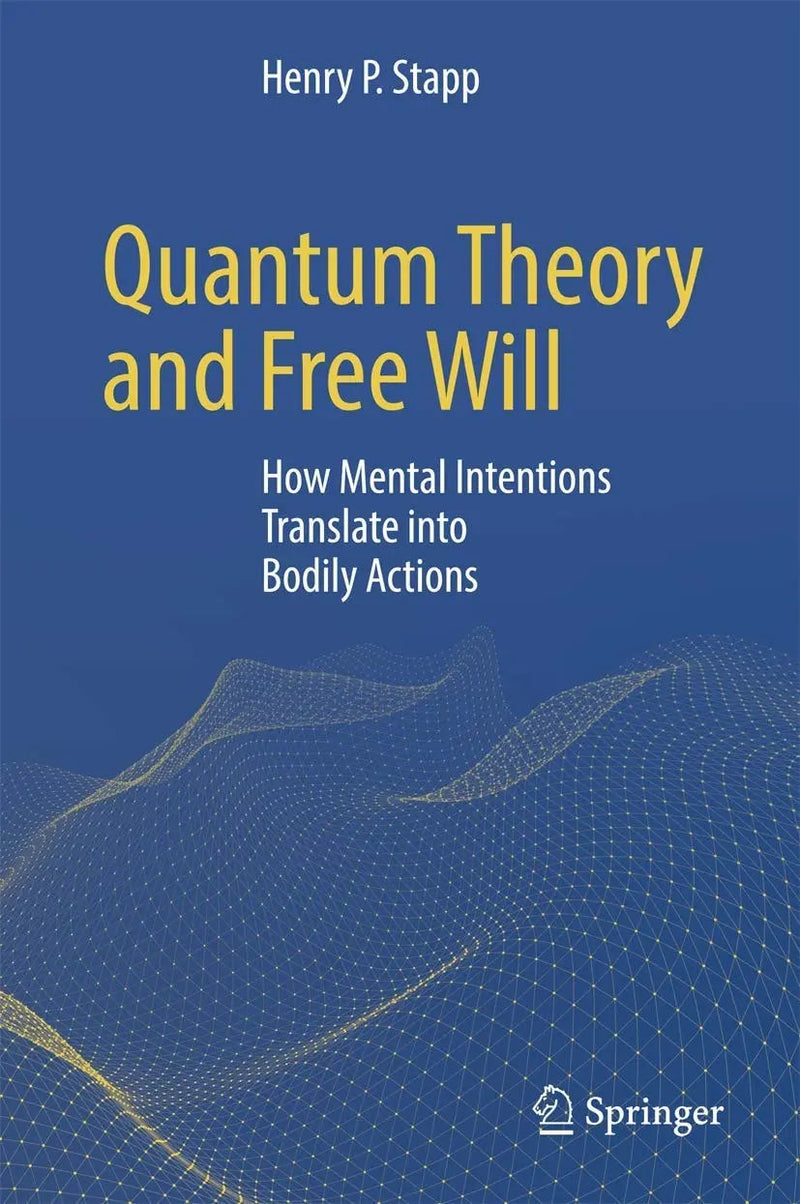 Quantum Theory and Free Will How Mental Intentions Translate into Bodily Actions by Henry P. Stapp