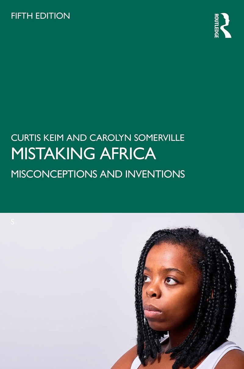 Mistaking Africa Misconceptions and Inventions by Curtis A. Keim