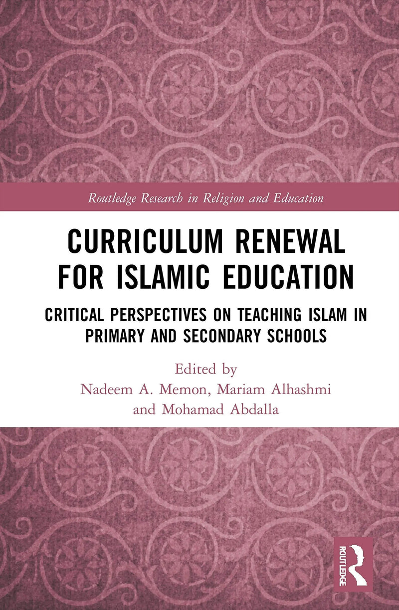 Curriculum Renewal for Islamic Education Critical Perspectives on Teaching Islam in Primary and Secondary Schools by Nadeem A. Memon