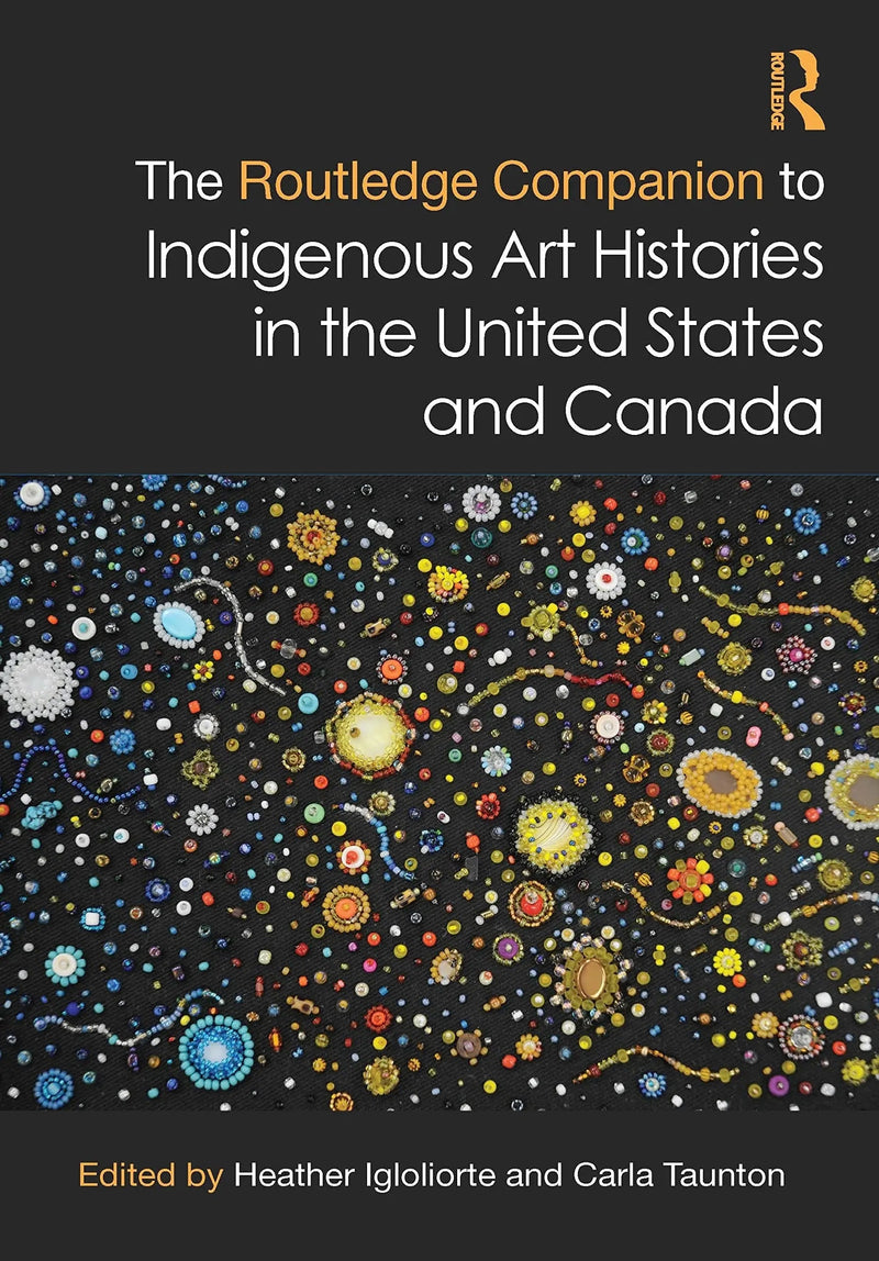 The Routledge Companion to Indigenous Art Histories in the United States and Canada by Heather Igloliorte