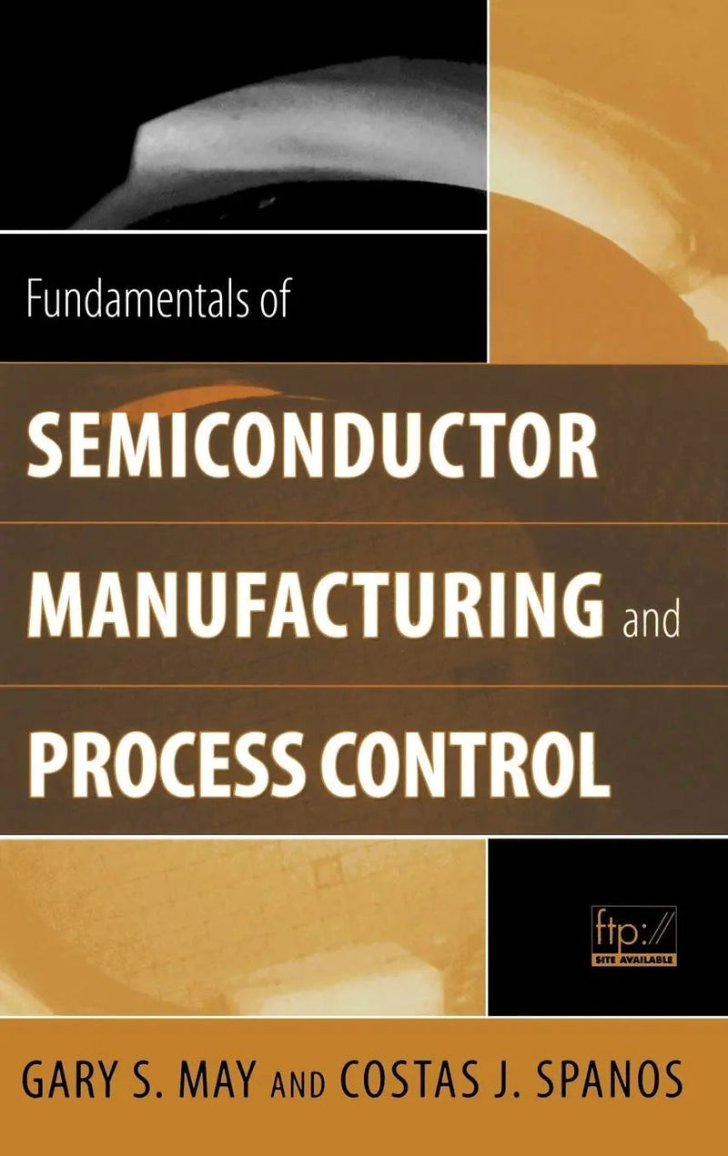 Fundamentals of Semiconductor Manufacturing and Process Control by Gary S. May