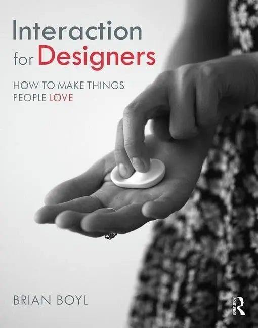 Interaction for Designers How to Make Things People Love by Brian Boyl