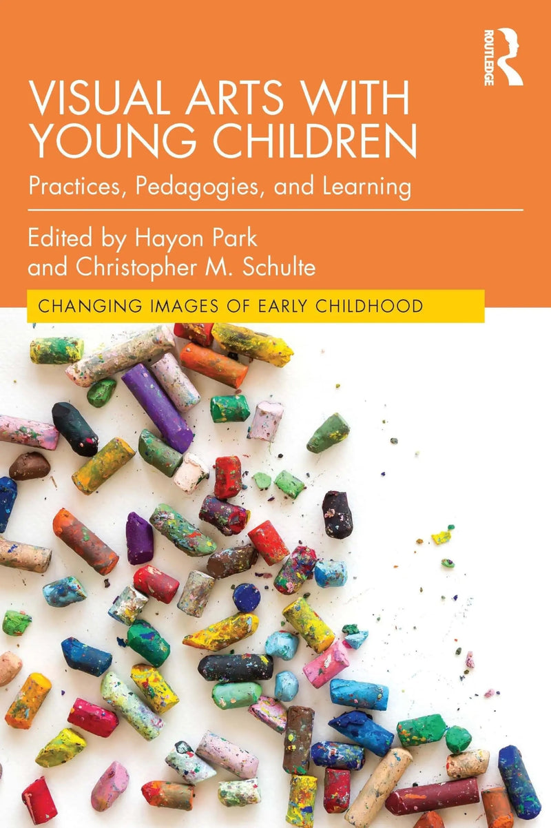 Visual Arts with Young Children Practices, Pedagogies, and Learning by Hayon Park