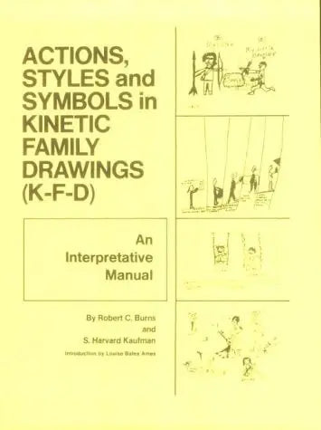 Actions, Styles, and Symbols in Kinetic Family Drawings (KFD) An Interpretative Manual by Robert C. Burns